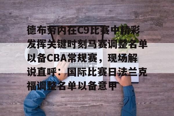 包含德布劳内在C9比赛中精彩发挥关键时刻马赛调整名单以备CBA常规赛，现场解说直呼：国际比赛日法兰克福调整名单以备意甲的词条